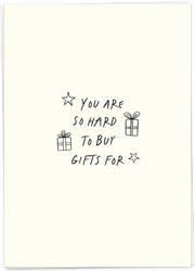 You are so hard to buy gifts for