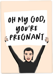 Oh my god you're pregnant